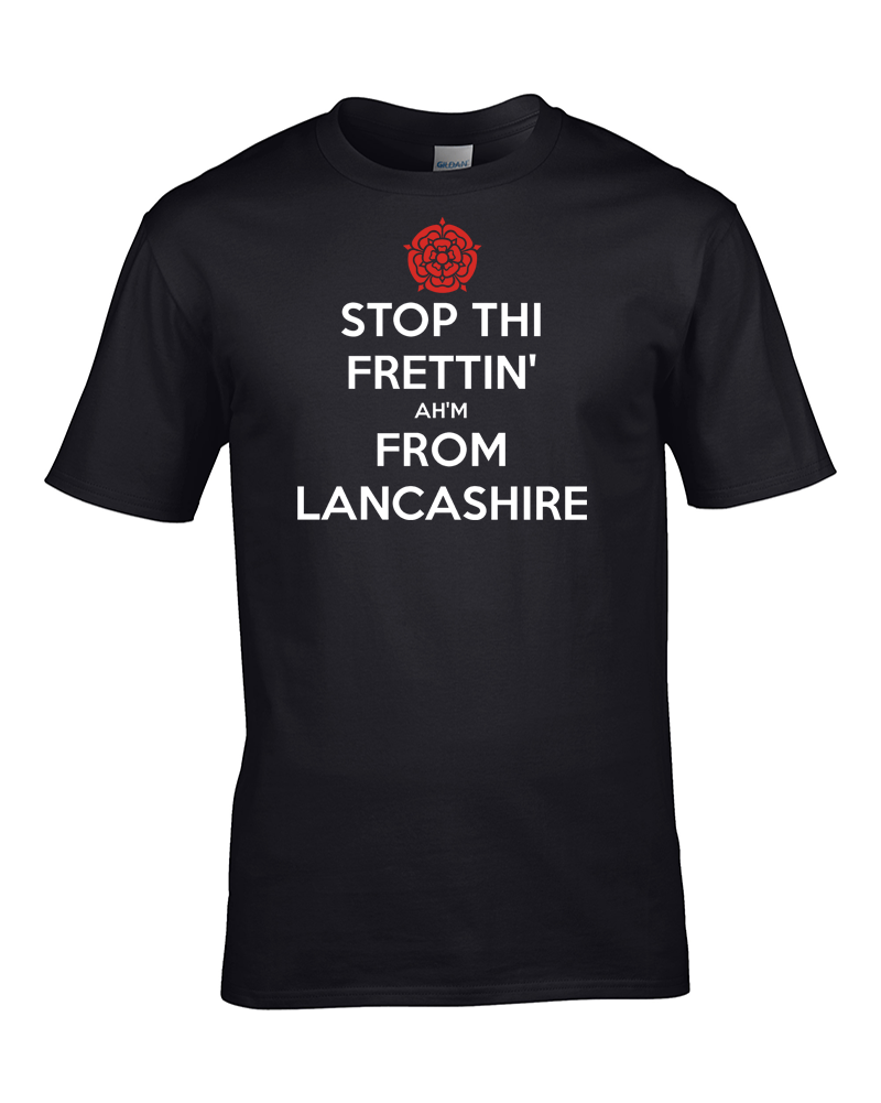 STOP THI FRETTIN', AH'M FROM LANCASHIRE - Lustiges Keep Calm T-Shirt - Bild 2 von 7