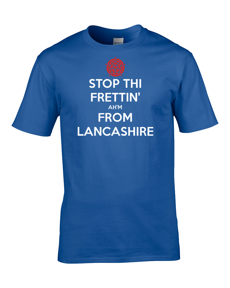 STOP THI FRETTIN', AH'M FROM LANCASHIRE - Lustiges Keep Calm T-Shirt - Bild 5 von 7