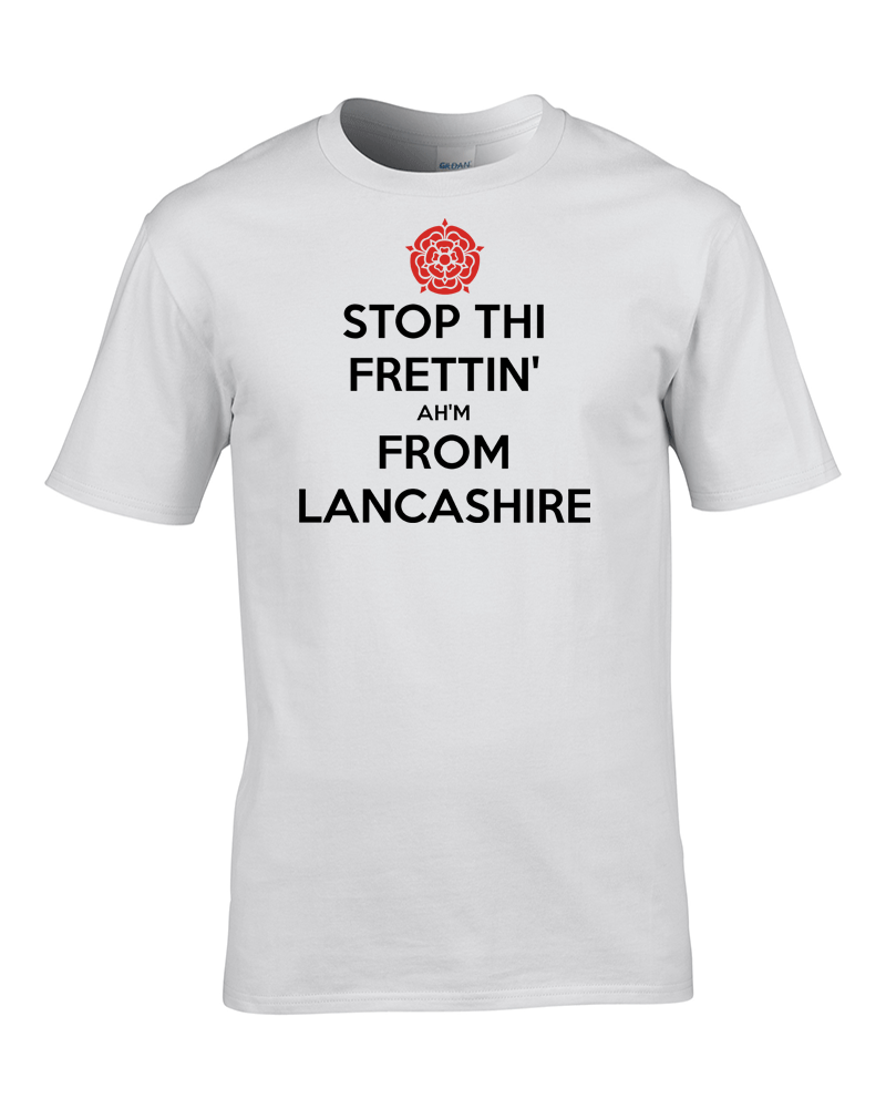 STOP THI FRETTIN', AH'M FROM LANCASHIRE - Lustiges Keep Calm T-Shirt - Bild 3 von 7